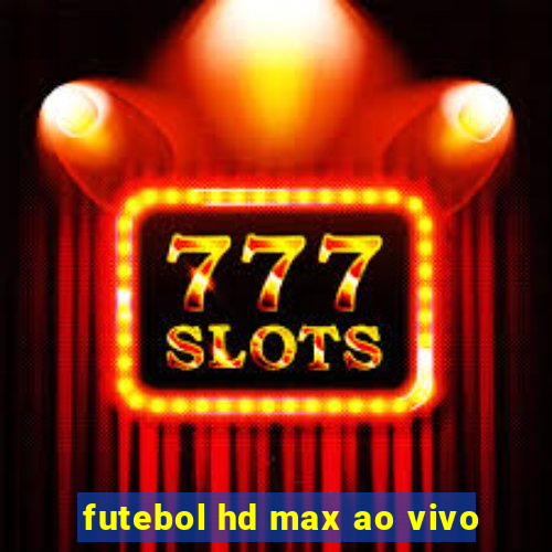 futebol hd max ao vivo